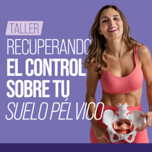 Taller RECUPERANDO EL CONTROL SOBRE TU SUELO PÉLVICO